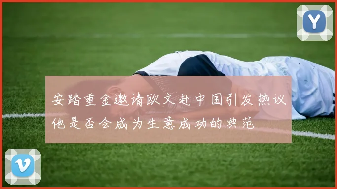 安踏重金邀请欧文赴中国引发热议他是否会成为生意成功的典范