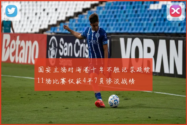 国安主场对海港十年不胜记录延续11场比赛仅获4平7负惨淡战绩