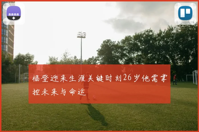 福登迎来生涯关键时刻26岁他需掌控未来与命运